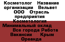 Косметолог › Название организации ­ Вельвет, ООО › Отрасль предприятия ­ Косметология › Минимальный оклад ­ 35 000 - Все города Работа » Вакансии   . Крым,Ореанда